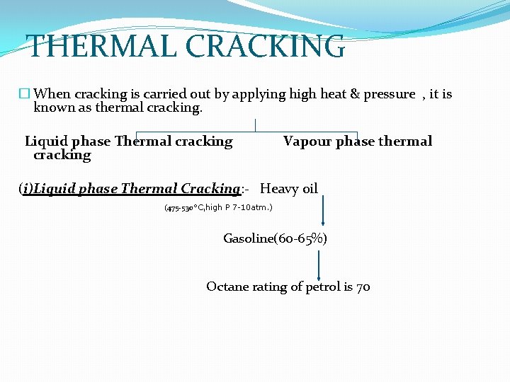 THERMAL CRACKING � When cracking is carried out by applying high heat & pressure