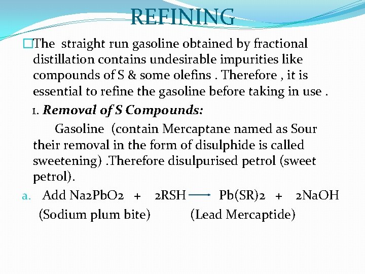 REFINING �The straight run gasoline obtained by fractional distillation contains undesirable impurities like compounds
