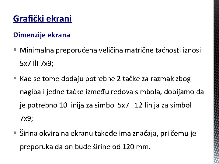 Grafički ekrani Dimenzije ekrana § Minimalna preporučena veličina matrične tačnosti iznosi 5 x 7