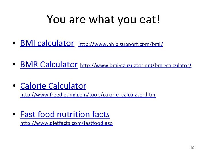 You are what you eat! • BMI calculator http: //www. nhlbisupport. com/bmi/ • BMR