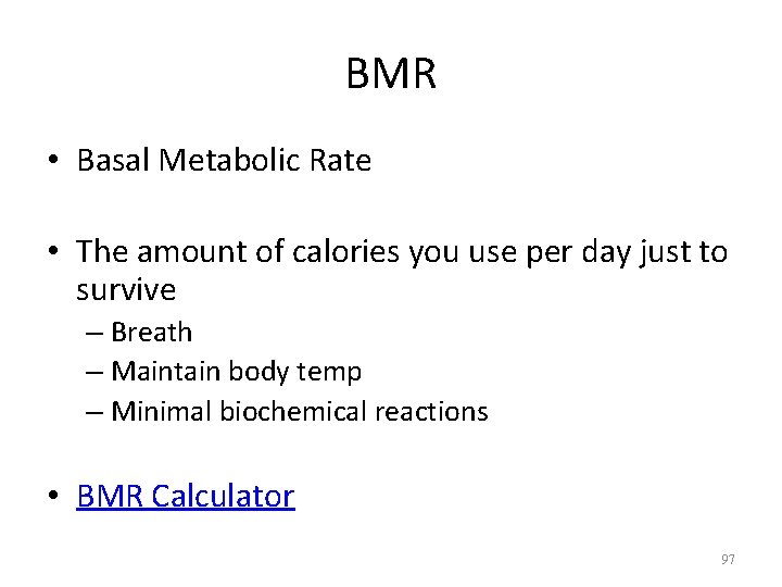 BMR • Basal Metabolic Rate • The amount of calories you use per day