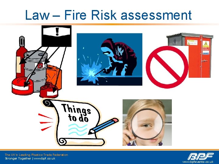 Law – Fire Risk assessment The UK’s Leading Plastics Trade Federation Stronger Together |