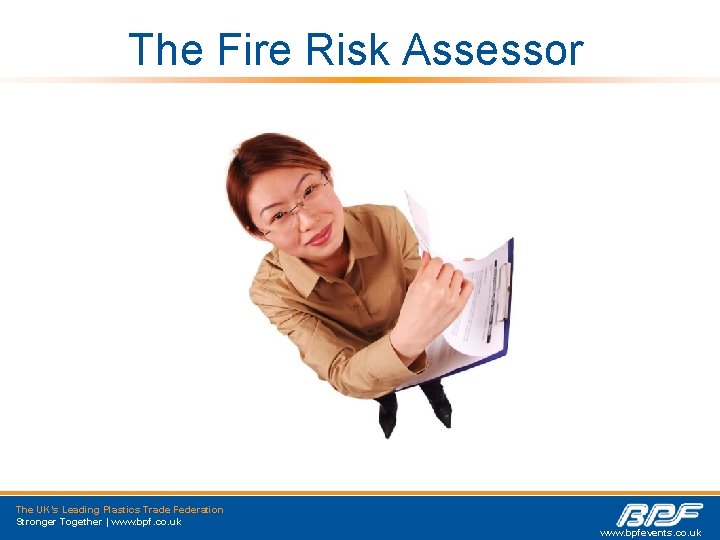 The Fire Risk Assessor The UK’s Leading Plastics Trade Federation Stronger Together | www.