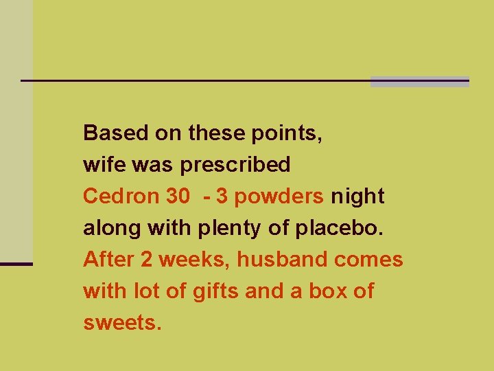 Based on these points, wife was prescribed Cedron 30 - 3 powders night along