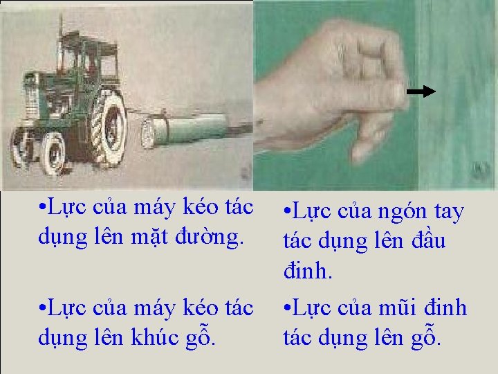  • Lực của máy kéo tác dụng lên mặt đường. • Lực của