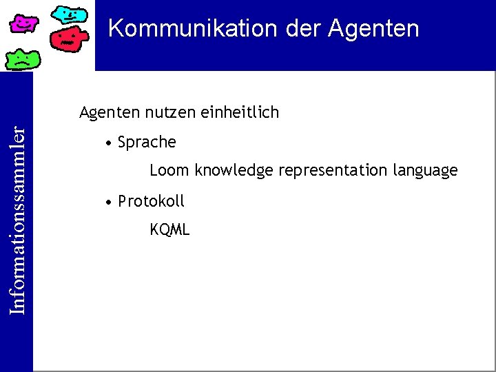 Kommunikation der Agenten Informationssammler Agenten nutzen einheitlich • Sprache Loom knowledge representation language •