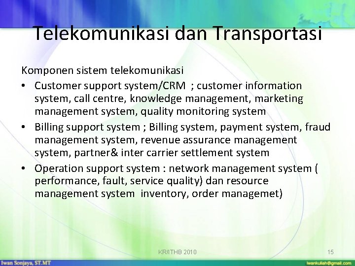 Telekomunikasi dan Transportasi Komponen sistem telekomunikasi • Customer support system/CRM ; customer information system,