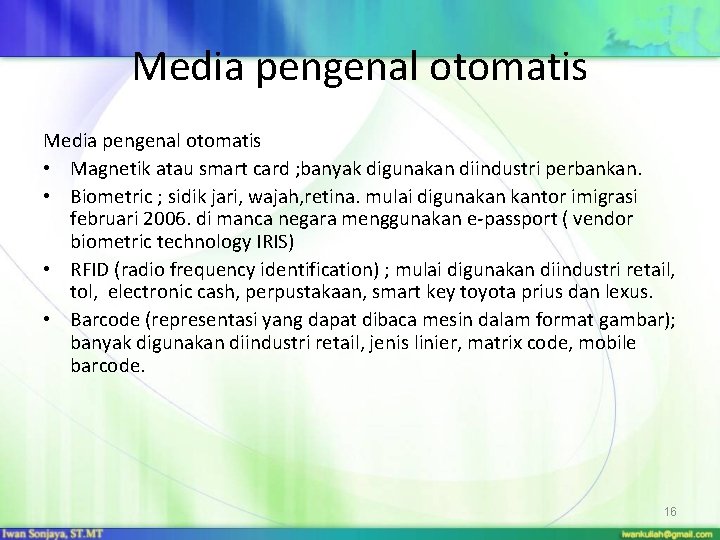 Media pengenal otomatis • Magnetik atau smart card ; banyak digunakan diindustri perbankan. •