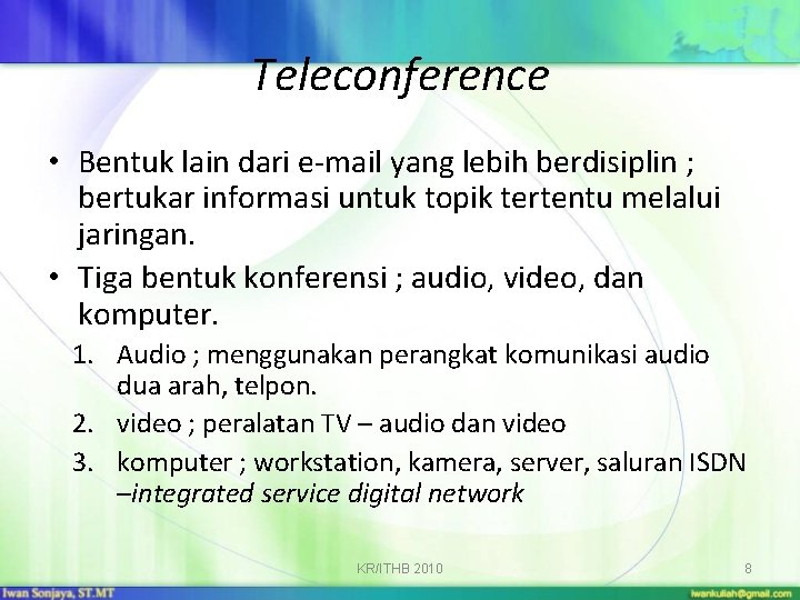 Teleconference • Bentuk lain dari e-mail yang lebih berdisiplin ; bertukar informasi untuk topik