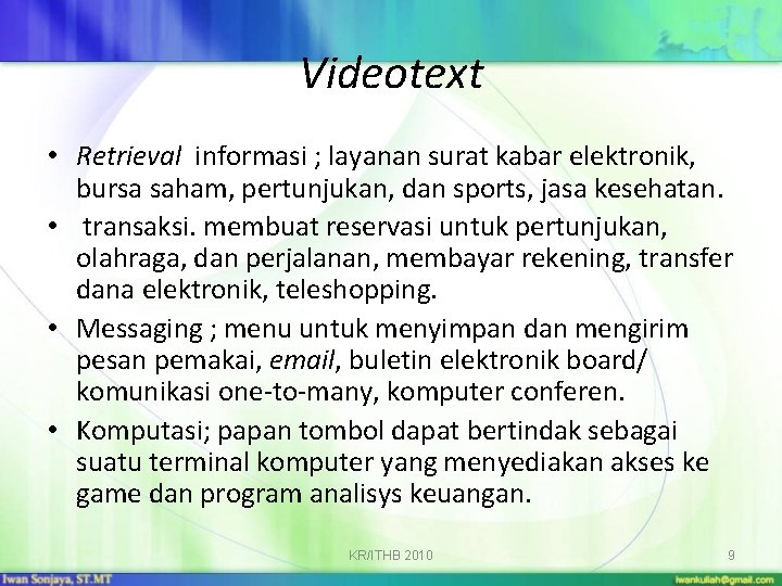 Videotext • Retrieval informasi ; layanan surat kabar elektronik, bursa saham, pertunjukan, dan sports,