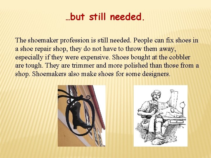 …but still needed. The shoemaker profession is still needed. People can fix shoes in