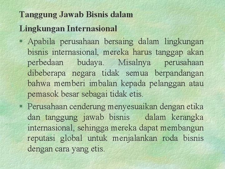 Tanggung Jawab Bisnis dalam Lingkungan Internasional § Apabila perusahaan bersaing dalam lingkungan bisnis internasional,