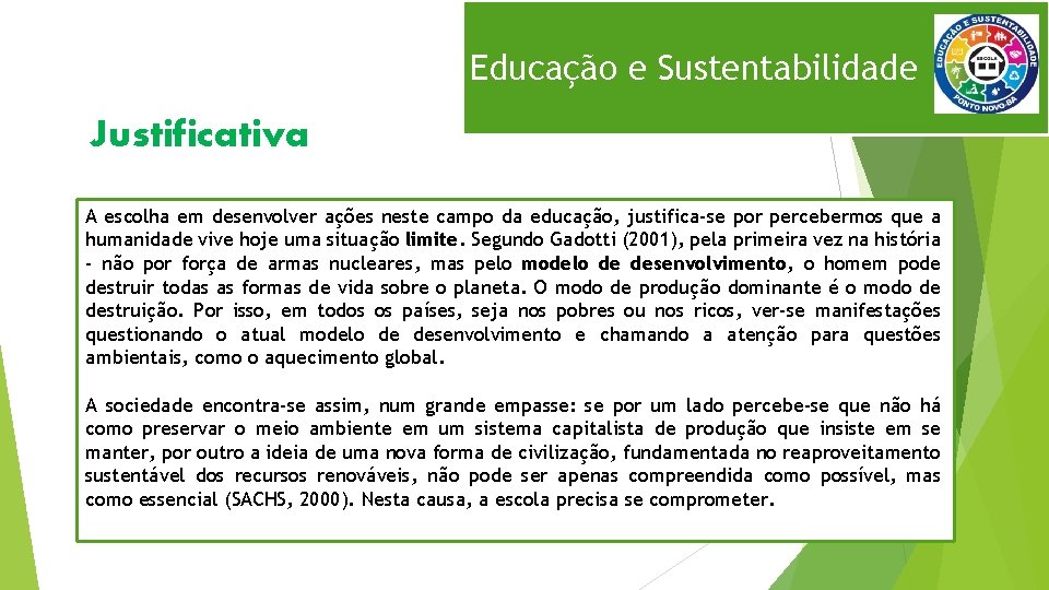 Educação e Sustentabilidade Justificativa A escolha em desenvolver ações neste campo da educação, justifica-se