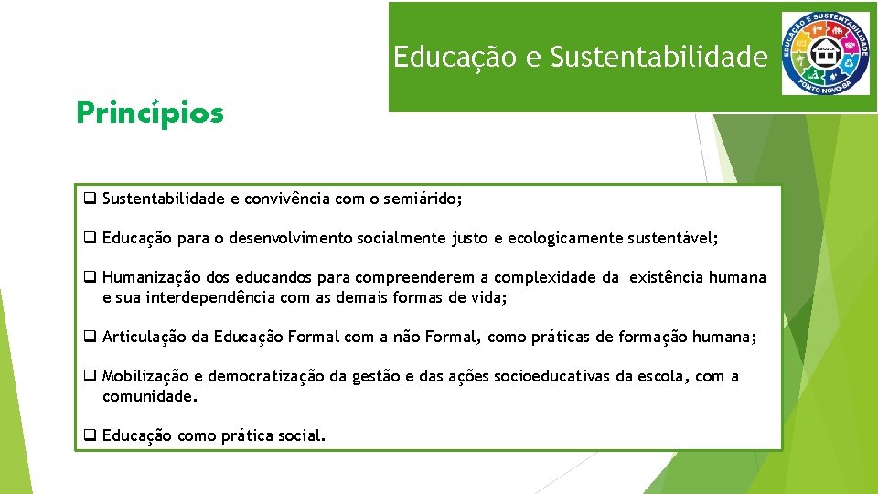 Educação e Sustentabilidade Princípios q Sustentabilidade e convivência com o semiárido; q Educação para