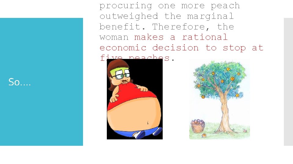 procuring one more peach outweighed the marginal benefit. Therefore, the woman makes a rational