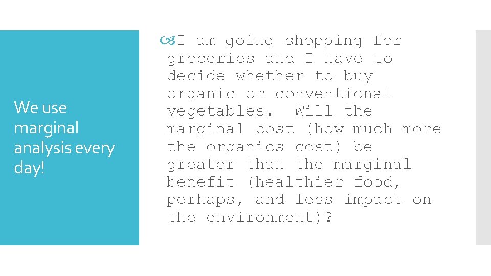 We use marginal analysis every day! I am going shopping for groceries and I