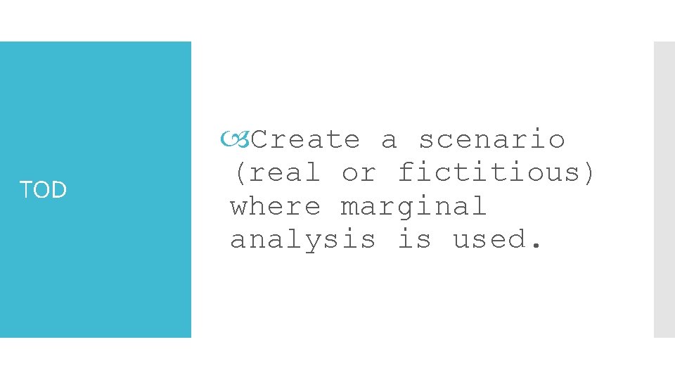 TOD Create a scenario (real or fictitious) where marginal analysis is used. 