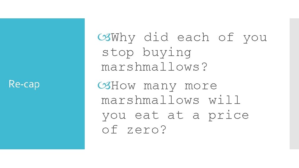 Re-cap Why did each of you stop buying marshmallows? How many more marshmallows will