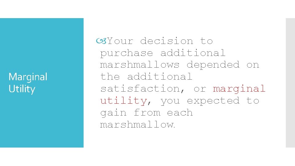 Marginal Utility Your decision to purchase additional marshmallows depended on the additional satisfaction, or