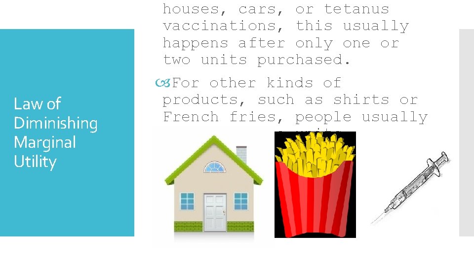 Law of Diminishing Marginal Utility houses, cars, or tetanus vaccinations, this usually happens after