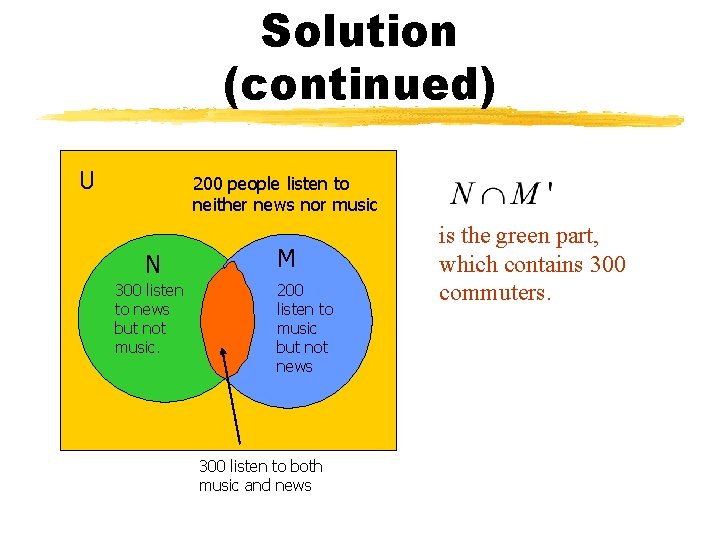 Solution (continued) U 200 people listen to neither news nor music N 300 listen