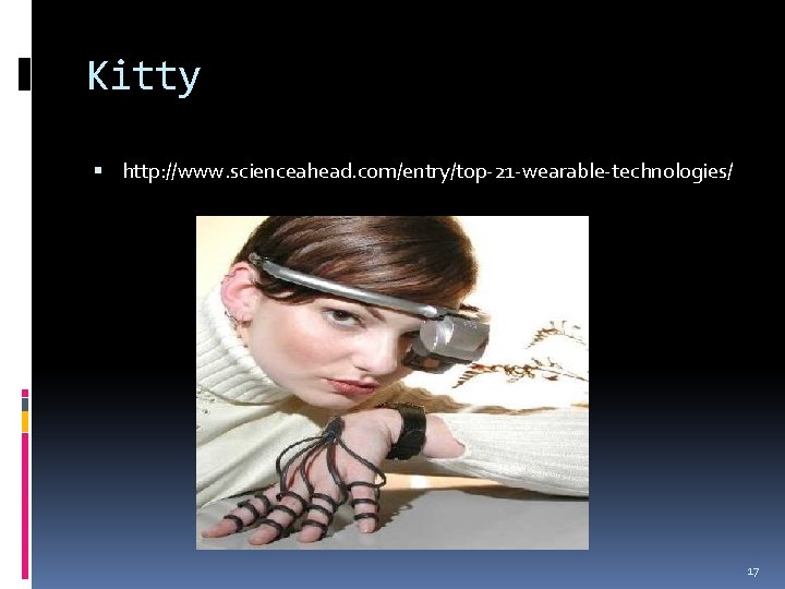 Kitty http: //www. scienceahead. com/entry/top-21 -wearable-technologies/ 17 