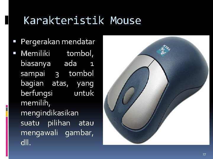 Karakteristik Mouse Pergerakan mendatar Memiliki tombol, biasanya ada 1 sampai 3 tombol bagian atas,