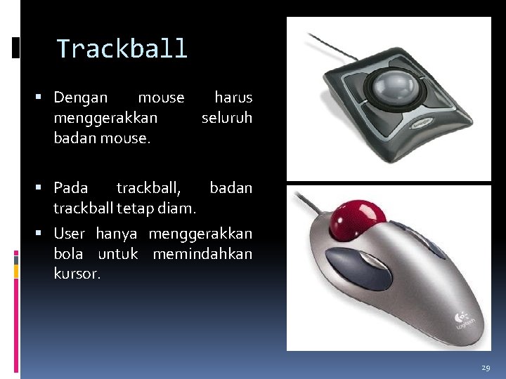 Trackball Dengan mouse menggerakkan badan mouse. harus seluruh Pada trackball, badan trackball tetap diam.