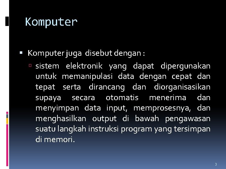 Komputer juga disebut dengan : sistem elektronik yang dapat dipergunakan untuk memanipulasi data dengan