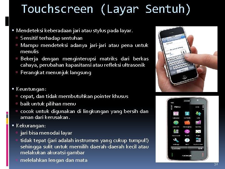 Touchscreen (Layar Sentuh) Mendeteksi keberadaan jari atau stylus pada layar. Sensitif terhadap sentuhan Mampu
