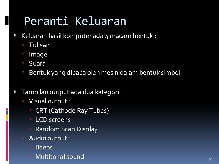 Peranti Keluaran hasil komputer ada 4 macam bentuk : Tulisan Image Suara Bentuk yang