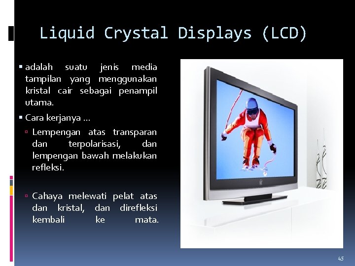 Liquid Crystal Displays (LCD) adalah suatu jenis media tampilan yang menggunakan kristal cair sebagai