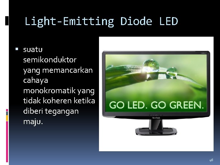 Light-Emitting Diode LED suatu semikonduktor yang memancarkan cahaya monokromatik yang tidak koheren ketika diberi