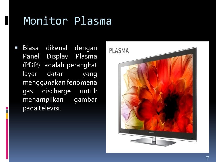 Monitor Plasma Biasa dikenal dengan Panel Display Plasma (PDP) adalah perangkat layar datar yang