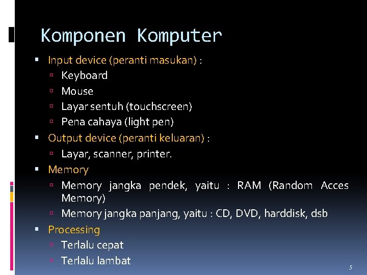 Komponen Komputer Input device (peranti masukan) : Keyboard Mouse Layar sentuh (touchscreen) Pena cahaya