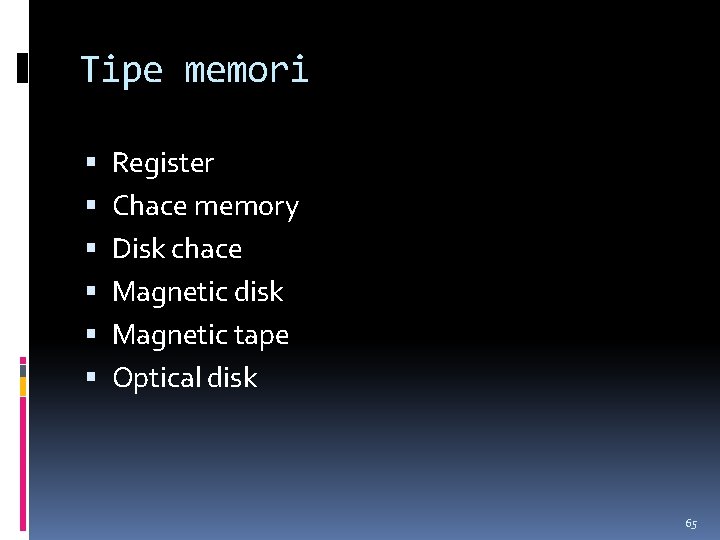 Tipe memori Register Chace memory Disk chace Magnetic disk Magnetic tape Optical disk 65