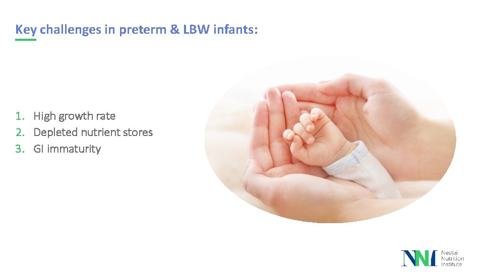 Key challenges in preterm & LBW infants: 1. High growth rate 2. Depleted nutrient