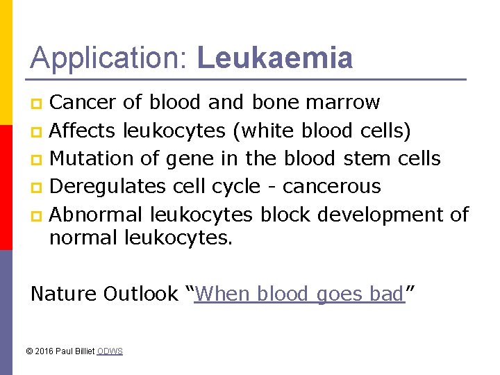 Application: Leukaemia Cancer of blood and bone marrow p Affects leukocytes (white blood cells)