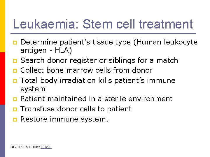 Leukaemia: Stem cell treatment p p p p Determine patient’s tissue type (Human leukocyte