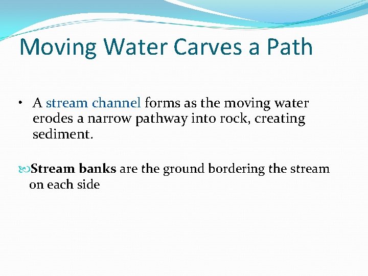 Moving Water Carves a Path • A stream channel forms as the moving water