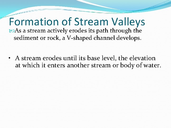 Formation of Stream Valleys As a stream actively erodes its path through the sediment