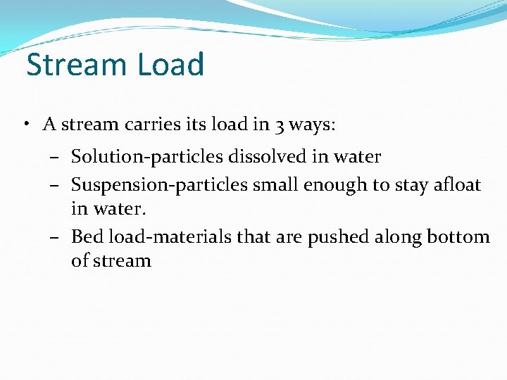 Stream Load • A stream carries its load in 3 ways: – Solution-particles dissolved