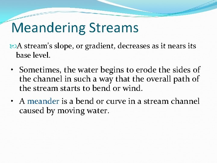 Meandering Streams A stream’s slope, or gradient, decreases as it nears its base level.