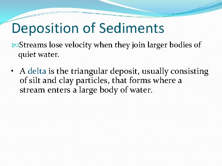 Deposition of Sediments Streams lose velocity when they join larger bodies of quiet water.