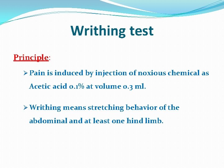 Writhing test Principle: Ø Pain is induced by injection of noxious chemical as Acetic