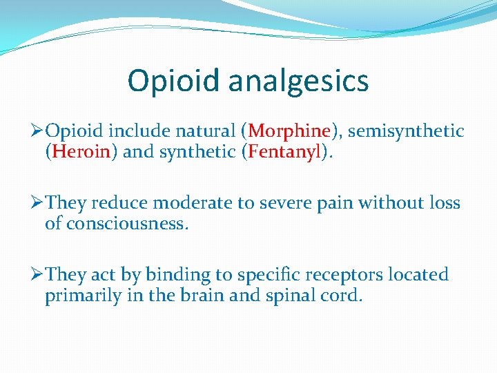 Opioid analgesics ØOpioid include natural (Morphine), semisynthetic (Heroin) and synthetic (Fentanyl). ØThey reduce moderate