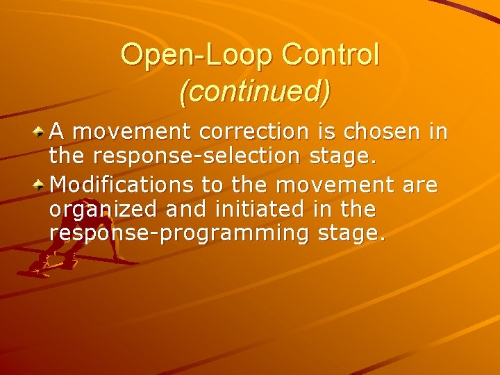 Open-Loop Control (continued) A movement correction is chosen in the response-selection stage. Modifications to Open-Loop Control (continued) A movement correction is chosen in the response-selection stage. Modifications to