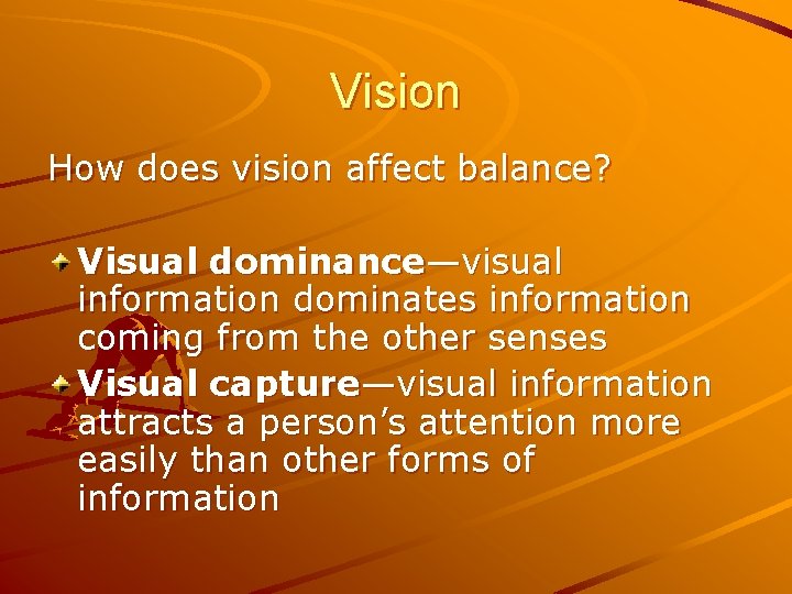 Vision How does vision affect balance? Visual dominance—visual information dominates information coming from the Vision How does vision affect balance? Visual dominance—visual information dominates information coming from the