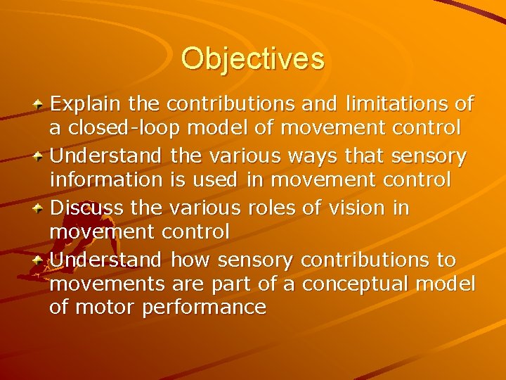 Objectives Explain the contributions and limitations of a closed-loop model of movement control Understand Objectives Explain the contributions and limitations of a closed-loop model of movement control Understand