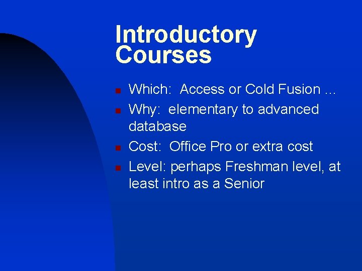 Introductory Courses n n Which: Access or Cold Fusion … Why: elementary to advanced